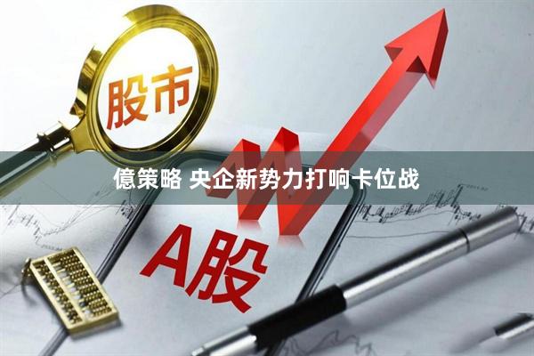 億策略 央企新势力打响卡位战